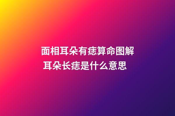 面相耳朵有痣算命图解 耳朵长痣是什么意思